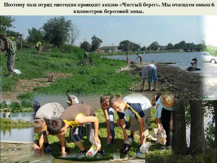  Поэтому наш отряд ежегодно проводит акцию «Чистый берег» . Мы очищаем около 6