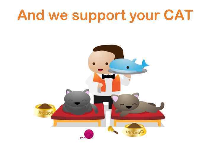 And we support your CAT 