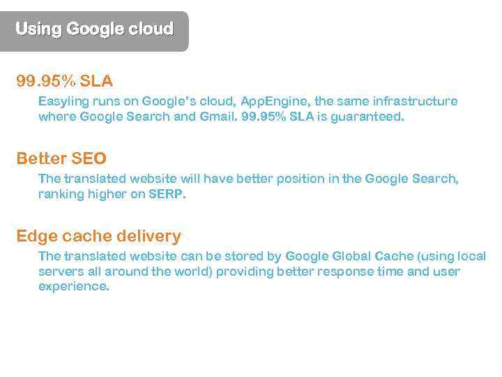 Using Google cloud 99. 95% SLA Easyling runs on Google’s cloud, App. Engine, the