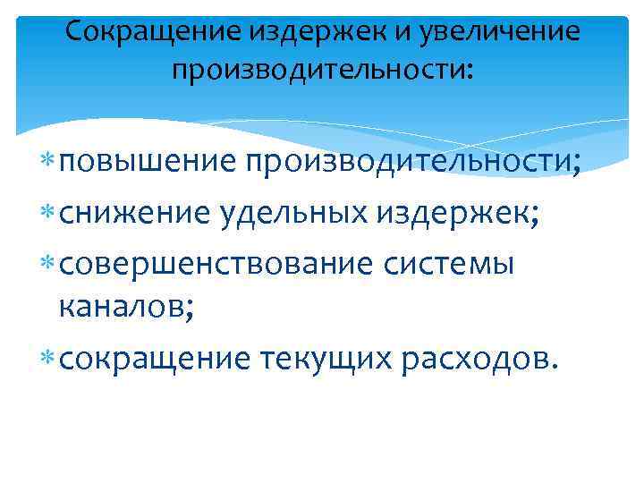 Сокращение издержек и увеличение производительности: повышение производительности; снижение удельных издержек; совершенствование системы каналов; сокращение