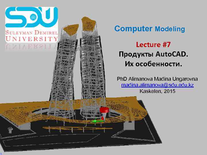 Computer Modeling Lecture #7 Продукты Auto. CAD. Их особенности. Ph. D Alimanova Madina Ungarovna