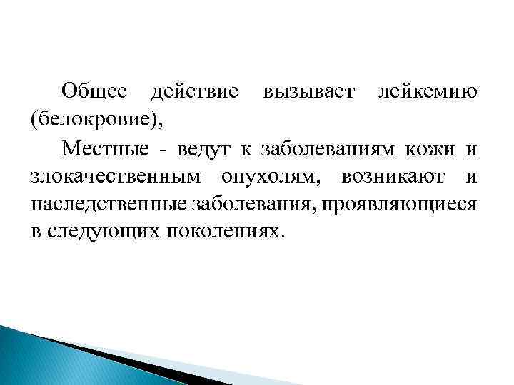  Общее действие вызывает лейкемию (белокровие), Местные - ведут к заболеваниям кожи и злокачественным