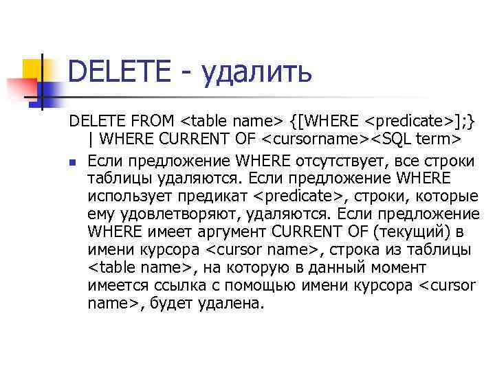 DELETE - удалить DELETE FROM <table name> {[WHERE <predicate>]; } | WHERE CURRENT OF