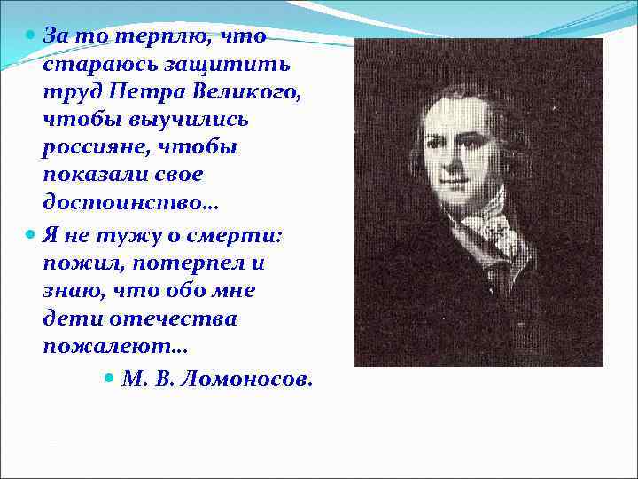  За то терплю, что стараюсь защитить труд Петра Великого, чтобы выучились россияне, чтобы