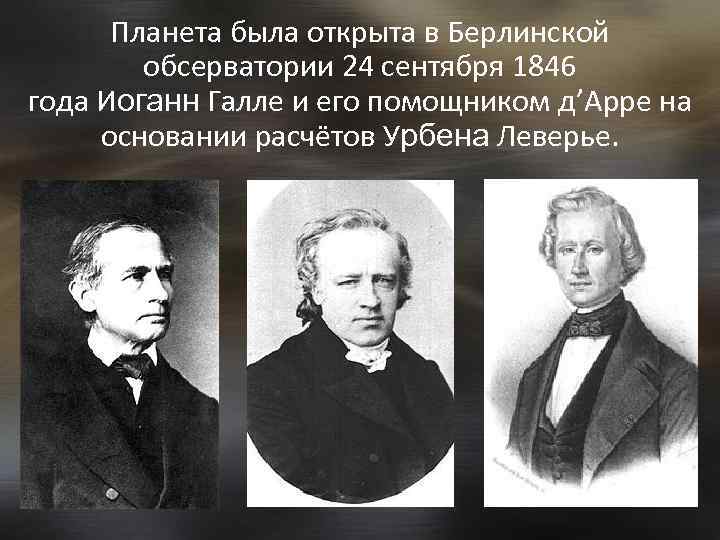 Планета была открыта в Берлинской обсерватории 24 сентября 1846 года Иоганн Галле и его