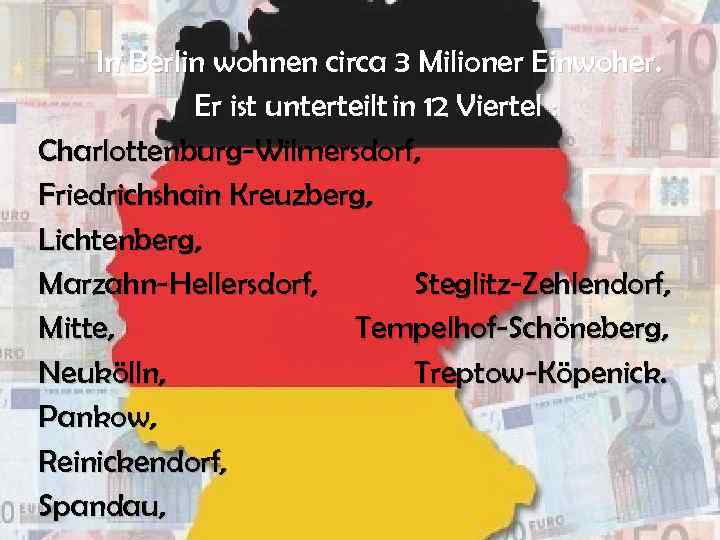 In Berlin wohnen circa 3 Milioner Einwoher. Er ist unterteilt in 12 Viertel :