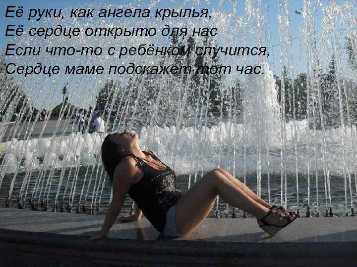 Её руки, как ангела крылья, Её сердце открыто для нас Если что-то с ребёнком