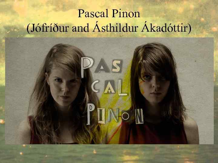 Pascal Pinon (Jófríður and Ásthildur Ákadóttir) 