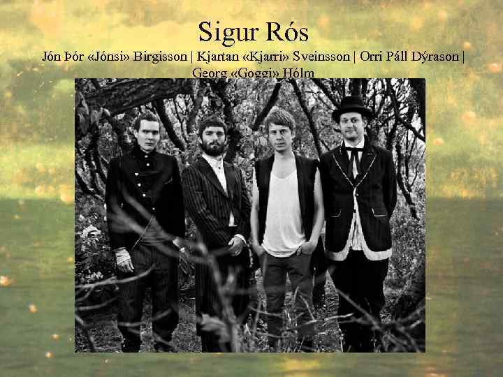 Sigur Rós Jón Þór «Jónsi» Birgisson | Kjartan «Kjarri» Sveinsson | Orri Páll Dýrason