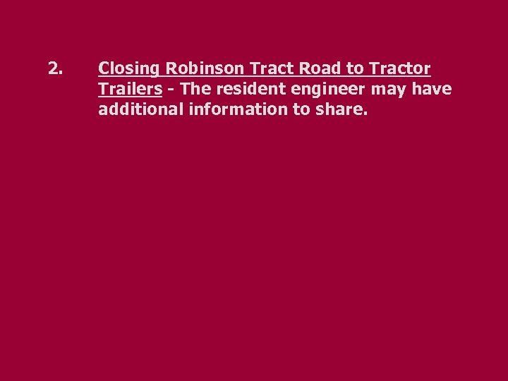 2. Closing Robinson Tract Road to Tractor Trailers - The resident engineer may have