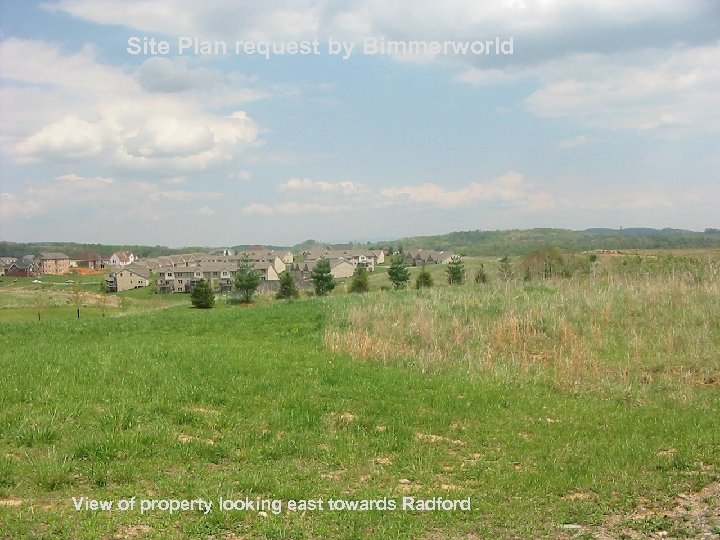 Site Plan request by Bimmerworld View of property looking east towards Radford 