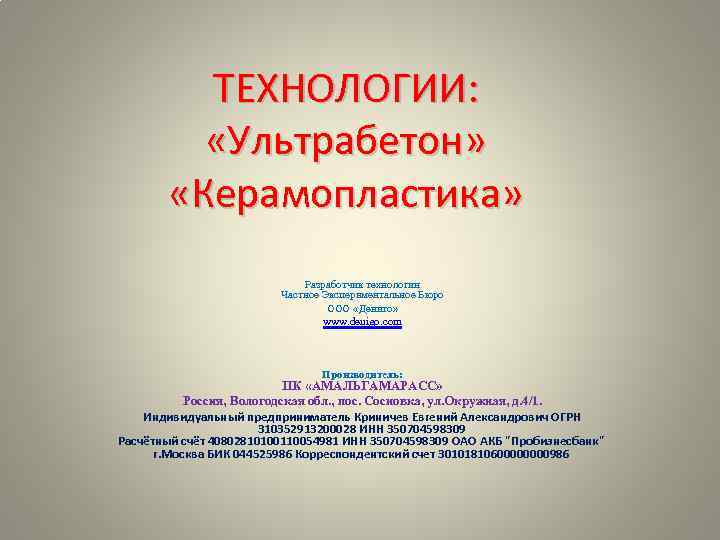 ТЕХНОЛОГИИ: «Ультрабетон» «Керамопластика» Разработчик технологии Частное Экспериментальное Бюро ООО «Дениго» www. denigo. com Производитель: