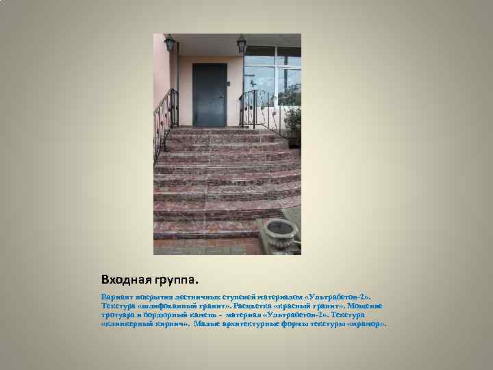 Входная группа. Вариант покрытия лестничных ступеней материалом «Ультрабетон-2» . Текстура «шлифованный гранит» . Расцветка