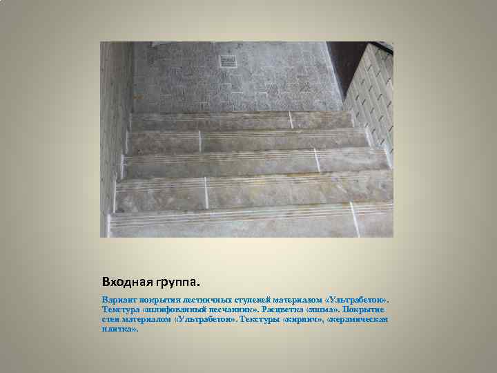 Входная группа. Вариант покрытия лестничных ступеней материалом «Ультрабетон» . Текстура «шлифованный песчанник» . Расцветка