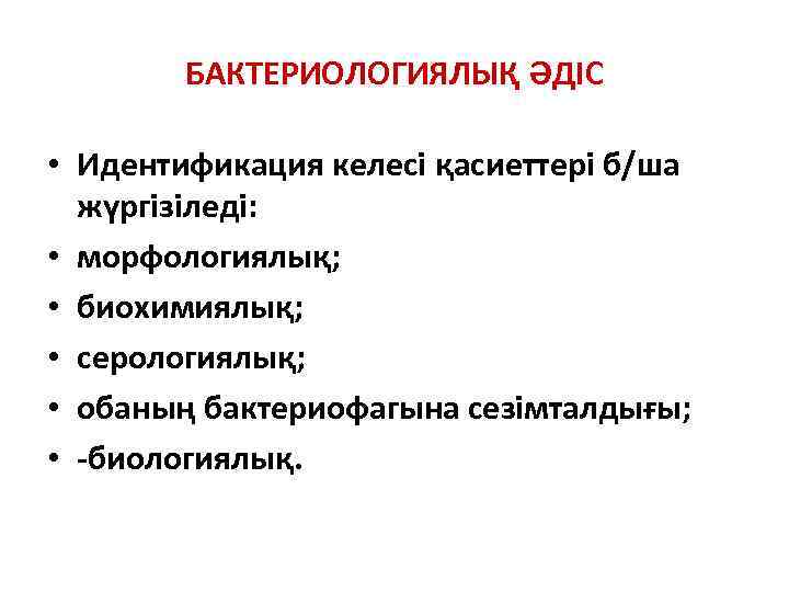 БАКТЕРИОЛОГИЯЛЫҚ ӘДІС • Идентификация келесі қасиеттері б/ша жүргізіледі: • морфологиялық; • биохимиялық; • серологиялық;