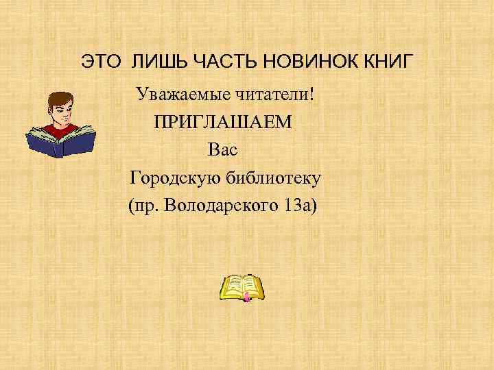 ЭТО ЛИШЬ ЧАСТЬ НОВИНОК КНИГ Уважаемые читатели! ПРИГЛАШАЕМ Вас Городскую библиотеку (пр. Володарского 13