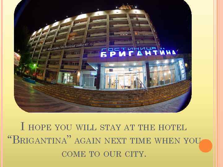 I HOPE YOU WILL STAY AT THE HOTEL “BRIGANTINA” AGAIN NEXT TIME WHEN YOU