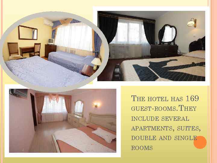 THE HOTEL HAS 169 GUEST-ROOMS. THEY INCLUDE SEVERAL APARTMENTS, SUITES, DOUBLE AND SINGLE ROOMS