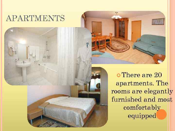 APARTMENTS There are 20 apartments. The rooms are elegantly furnished and most comfortably equipped