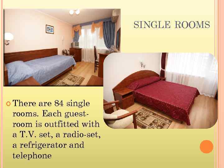 SINGLE ROOMS There are 84 single rooms. Each guestroom is outfitted with a T.