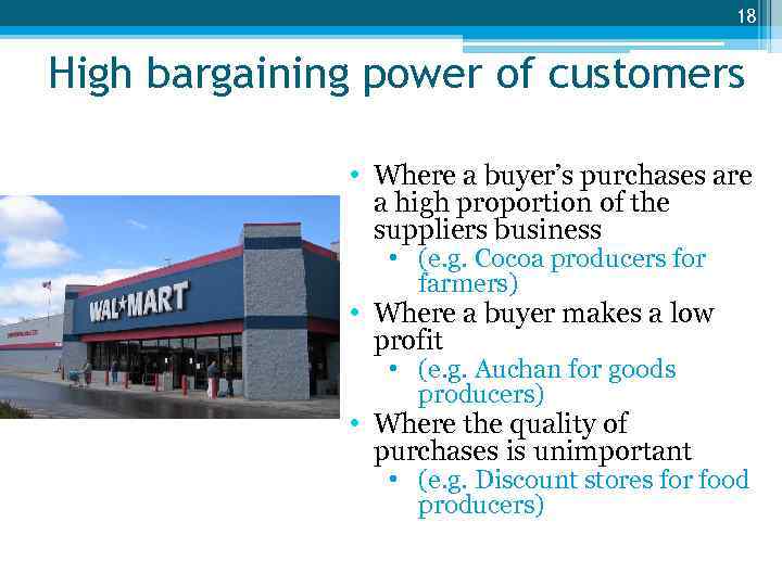 18 High bargaining power of customers • Where a buyer’s purchases are a high