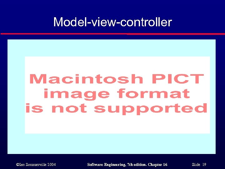 Model-view-controller ©Ian Sommerville 2004 Software Engineering, 7 th edition. Chapter 16 Slide 19 