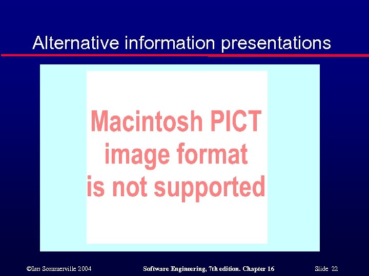 Alternative information presentations ©Ian Sommerville 2004 Software Engineering, 7 th edition. Chapter 16 Slide