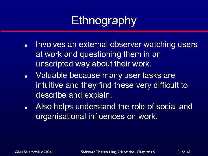 Ethnography l l l Involves an external observer watching users at work and questioning