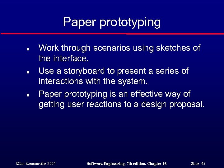 Paper prototyping l l l Work through scenarios using sketches of the interface. Use