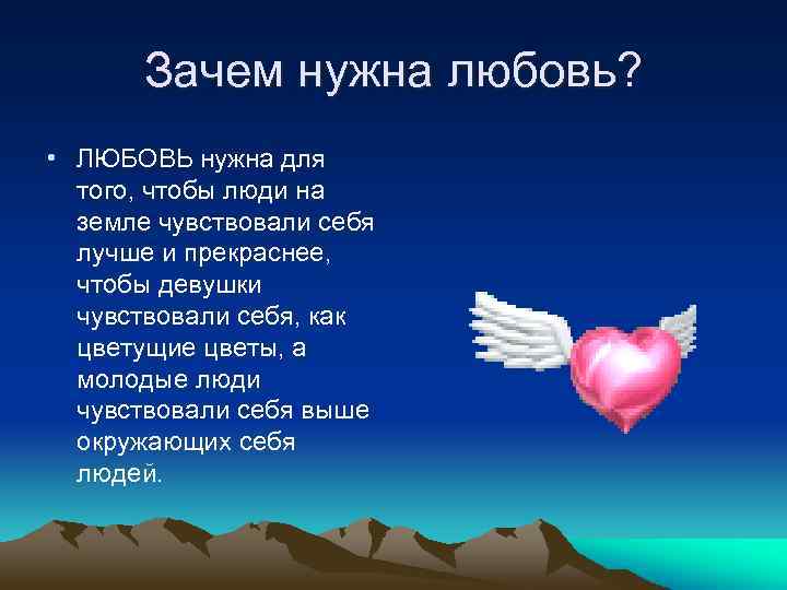 Зачем нужна любовь? • ЛЮБОВЬ нужна для того, чтобы люди на земле чувствовали себя