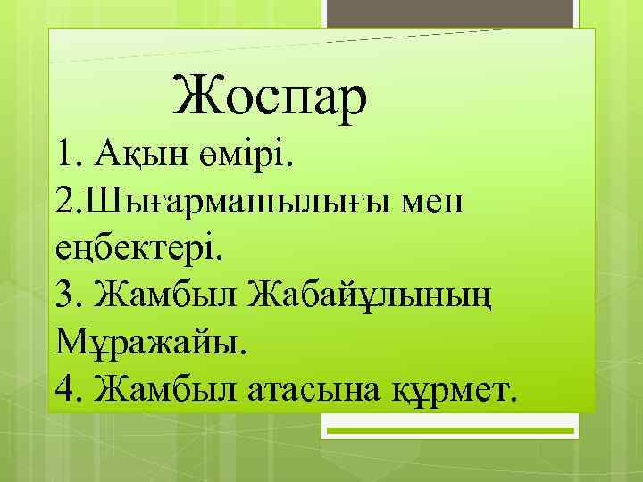  Жоспар 1. Ақын өмірі. 2. Шығармашылығы мен еңбектері. 3. Жамбыл Жабайұлының Мұражайы. 4.