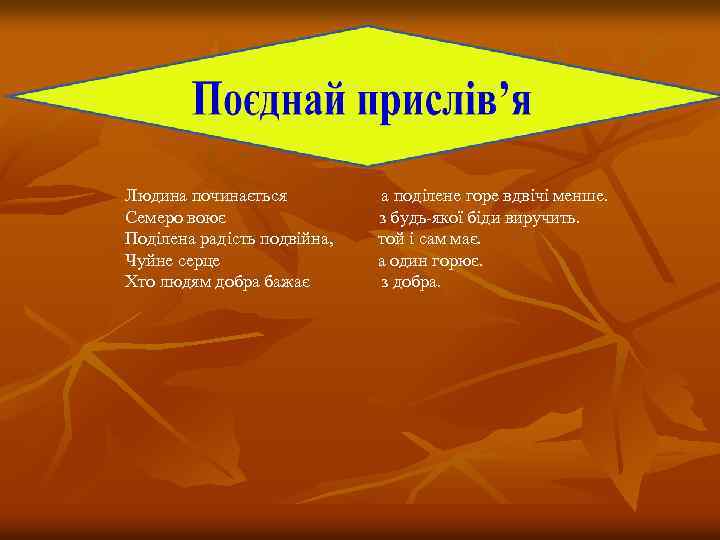 Людина починається а поділене горе вдвічі менше. Семеро воює з будь-якої біди виручить. Поділена
