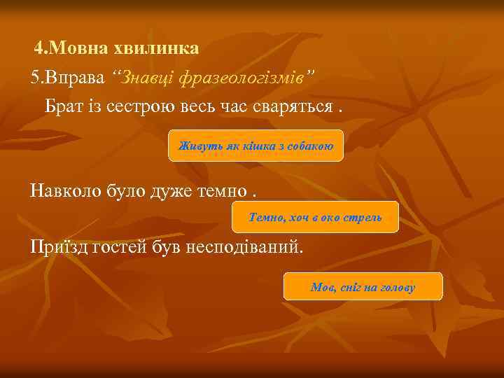 4. Мовна хвилинка 5. Вправа “Знавці фразеологізмів” Брат із сестрою весь час сваряться. Живуть