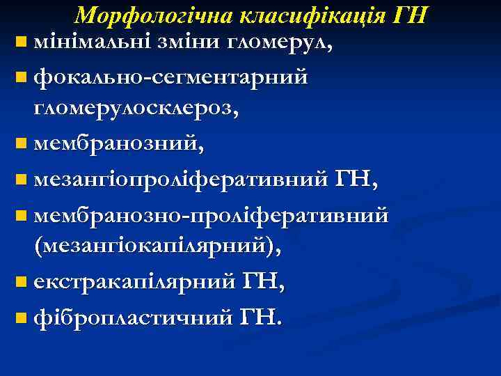 Морфологічна класифікація ГН n мінімальні зміни гломерул, n фокально-сегментарний гломерулосклероз, n мембранозний, n мезангіопроліферативний