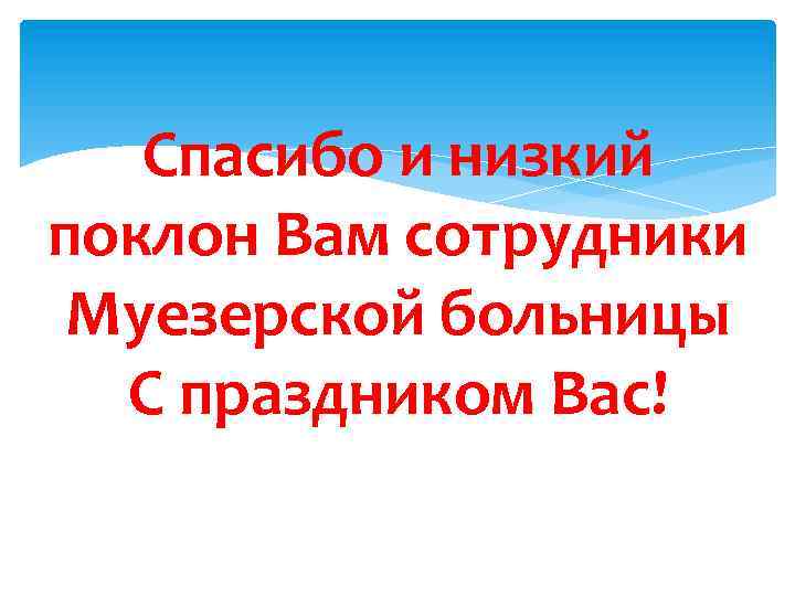 Спасибо и низкий поклон Вам сотрудники Муезерской больницы С праздником Вас! 