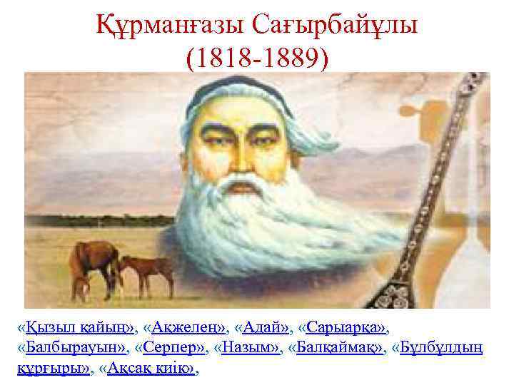 Құрманғазы Сағырбайұлы (1818 -1889) «Қызыл қайың» , «Ақжелең» , «Адай» , «Сарыарқа» , «Балбырауын»