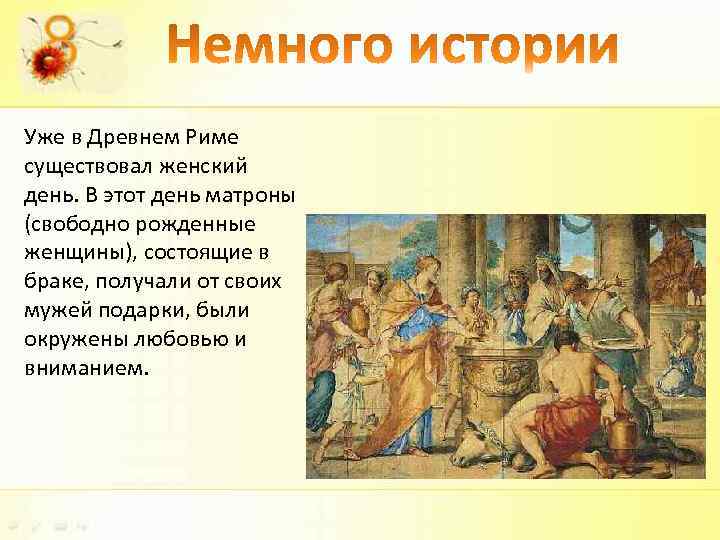 Уже в Древнем Риме существовал женский день. В этот день матроны (свободно рожденные женщины),