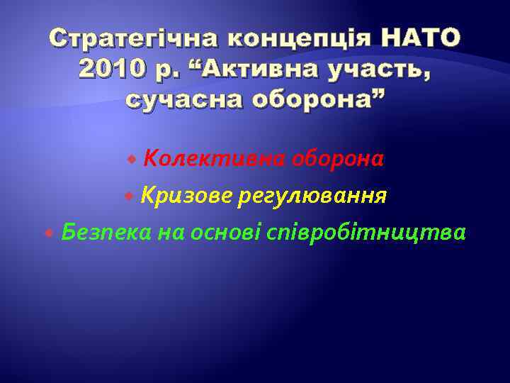 Стратегічна концепція НАТО 2010 р. “Активна участь, сучасна оборона” Колективна оборона Кризове регулювання Безпека