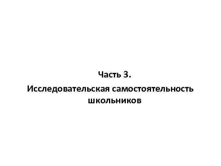 Часть 3. Исследовательская самостоятельность школьников 