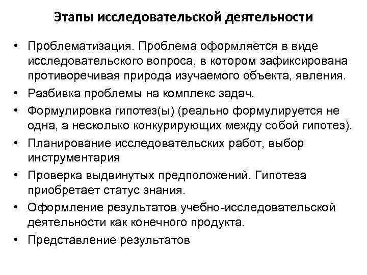 Этапы исследовательской деятельности • Проблематизация. Проблема оформляется в виде исследовательского вопроса, в котором зафиксирована