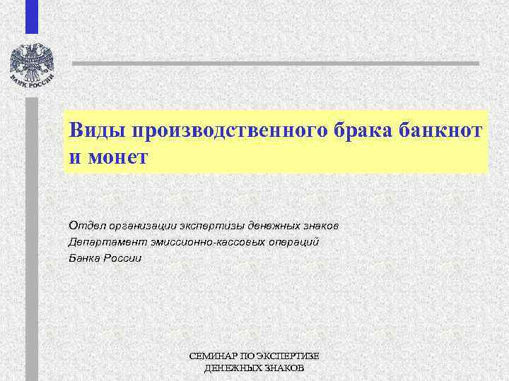 Виды производственного брака банкнот и монет Отдел организации экспертизы денежных знаков Департамент эмиссионно-кассовых операций