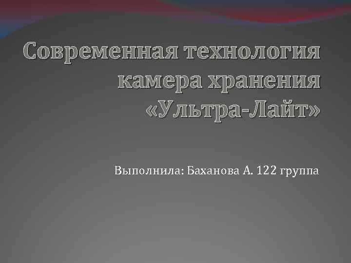 Современная технология камера хранения «Ультра-Лайт» Выполнила: Баханова А. 122 группа 