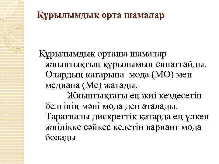 Құрылымдық орта шамалар Құрылымдық орташа шамалар жиынтықтың құрылымын сипаттайды. Олардың қатарына мода (МО) мен