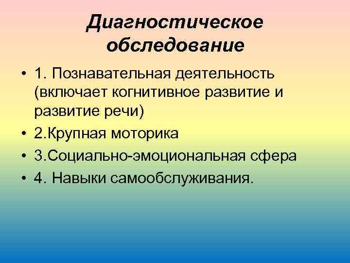 Диагностическое обследование • 1. Познавательная деятельность (включает когнитивное развитие и развитие речи) • 2.