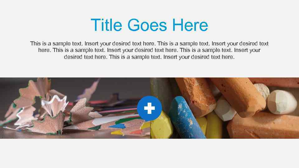 Title Goes Here This is a sample text. Insert your desired text here. 