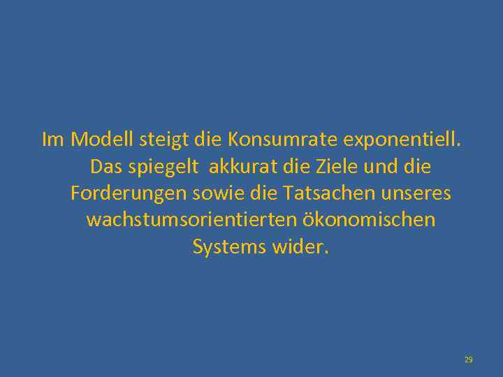  Im Modell steigt die Konsumrate exponentiell. Das spiegelt akkurat die Ziele und die