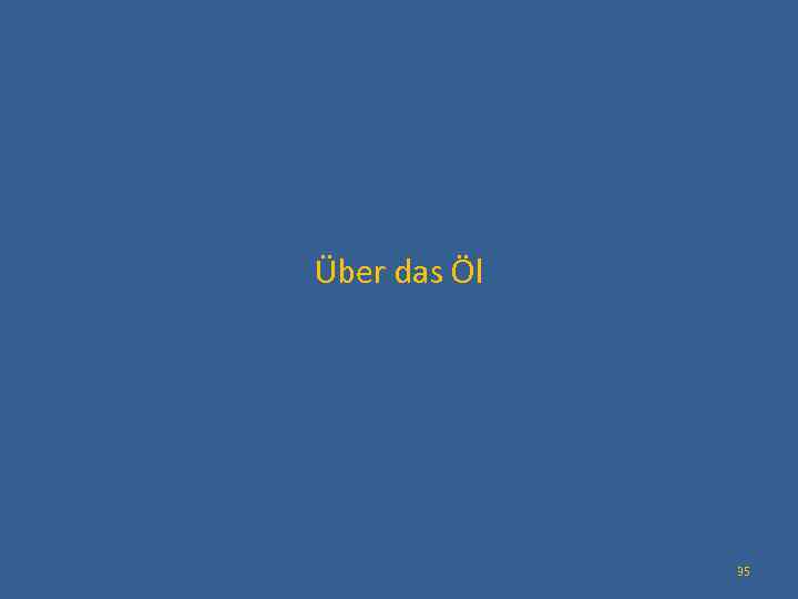  Über das Öl 35 