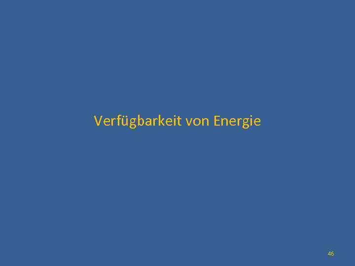  Verfügbarkeit von Energie 46 