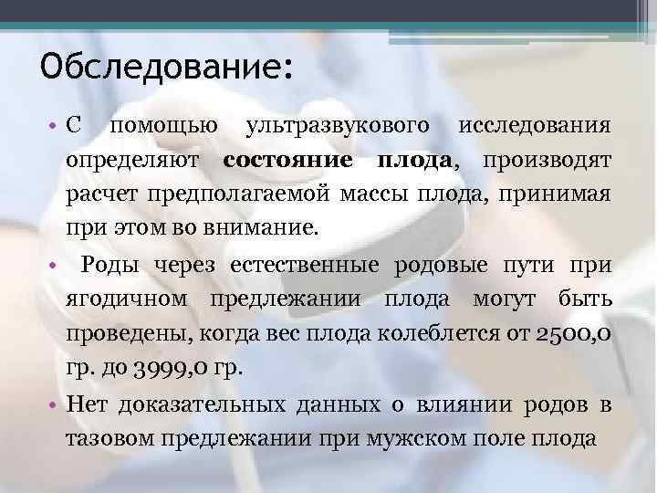 Обследование: • С помощью ультразвукового исследования определяют состояние плода, производят расчет предполагаемой массы плода,