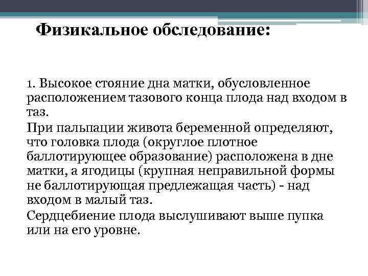 Физикальное обследование: 1. Высокое стояние дна матки, обусловленное расположением тазового конца плода над входом